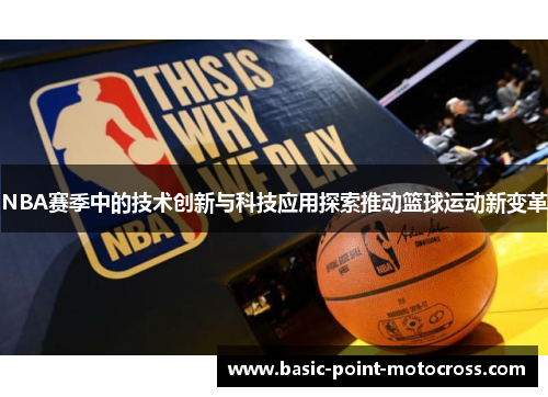 NBA赛季中的技术创新与科技应用探索推动篮球运动新变革
