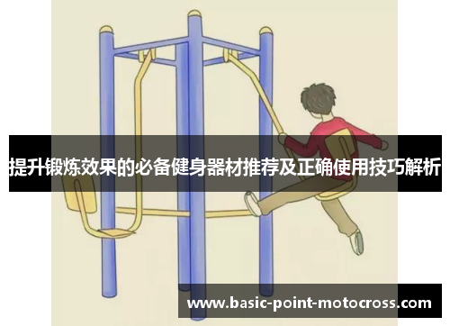 提升锻炼效果的必备健身器材推荐及正确使用技巧解析