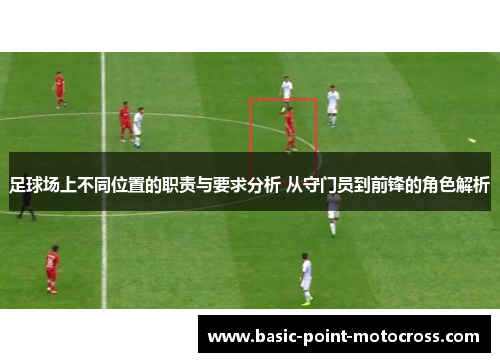 足球场上不同位置的职责与要求分析 从守门员到前锋的角色解析